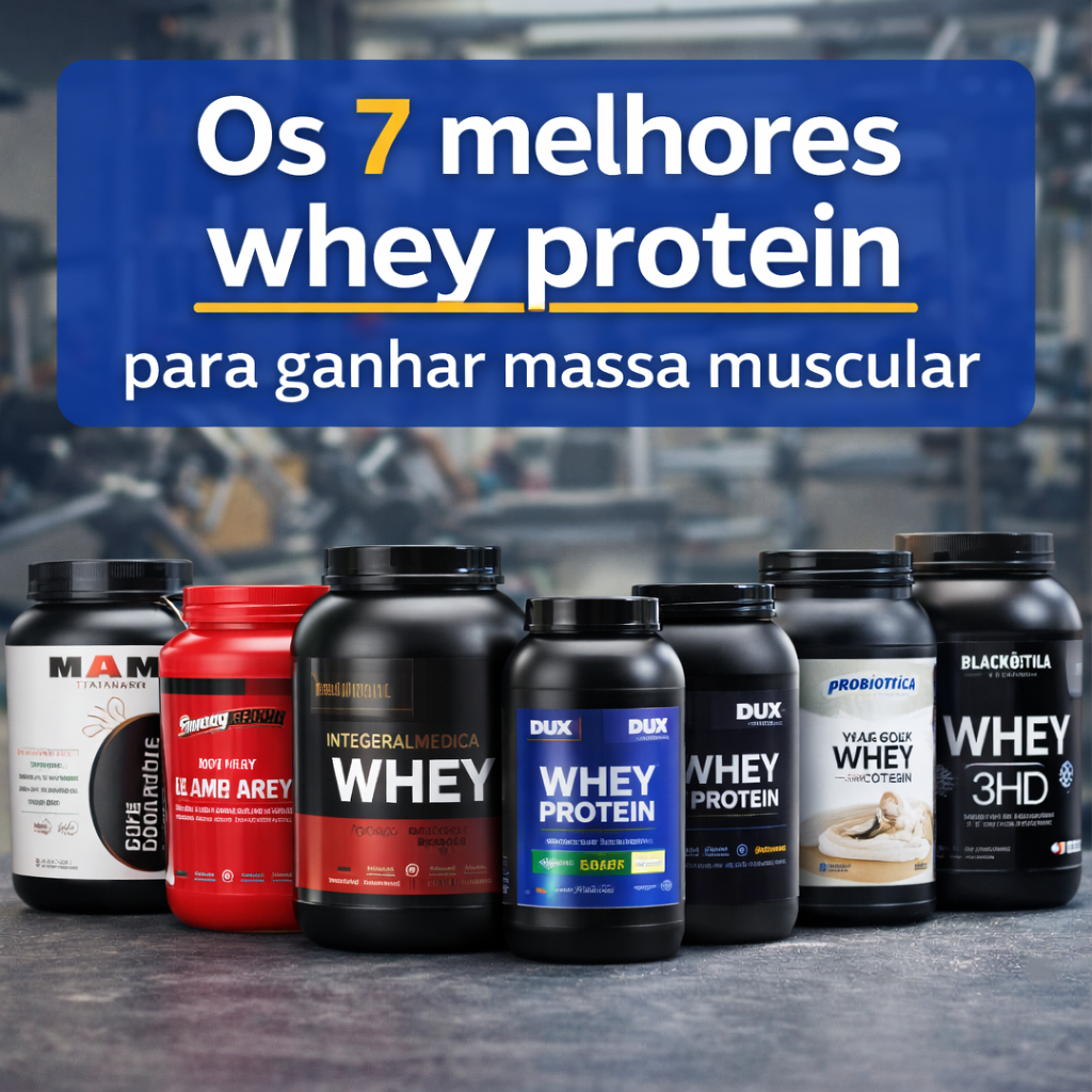 Os 7 melhores whey protein para ganhar massa muscular (Guia completo)